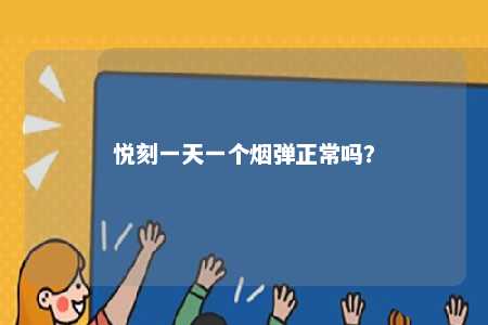 悦刻一天一个烟弹正常吗�	？ 